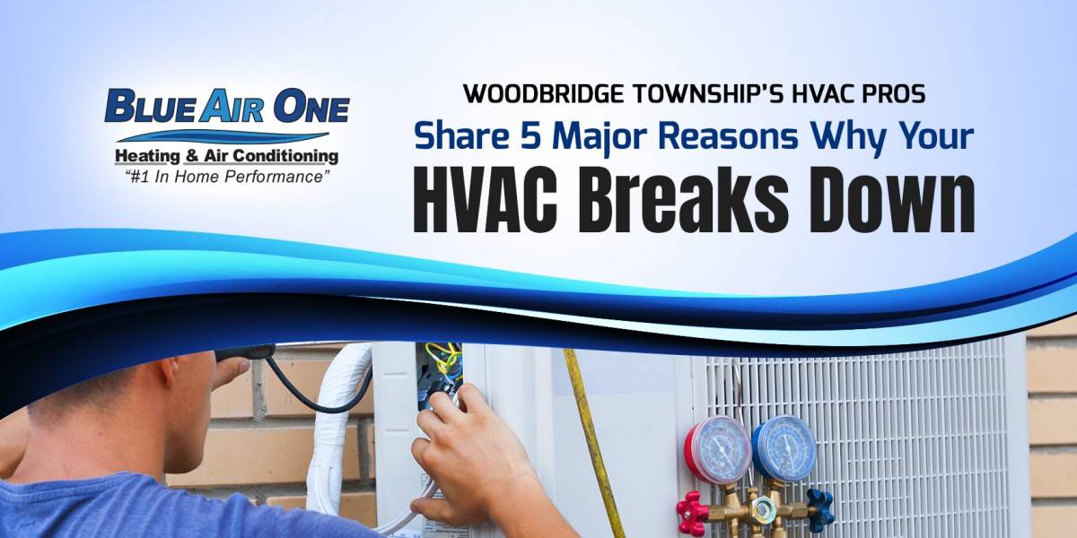 Woodbridge Township's HVAC Pros Share 5 Major Reasons Why Your HVAC Breaks Down